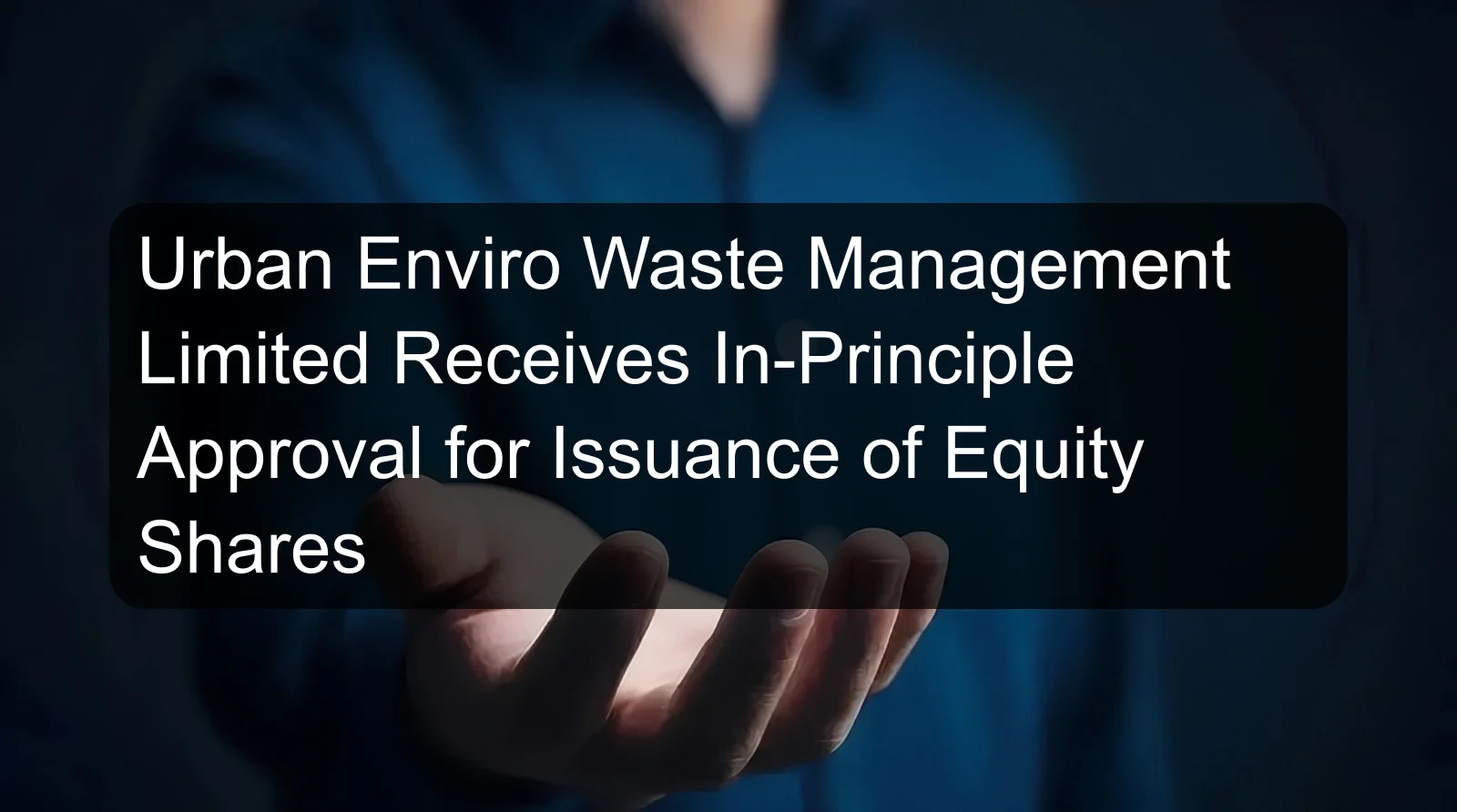 Urban Enviro Waste Management Limited Receives In-Principle Approval for Issuance of Equity Shares