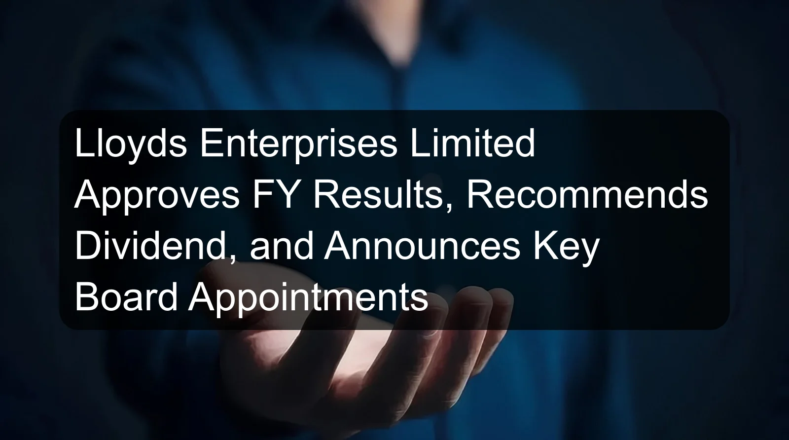 Lloyds Enterprises Limited Approves FY Results, Recommends Dividend, and Announces Key Board Appointments