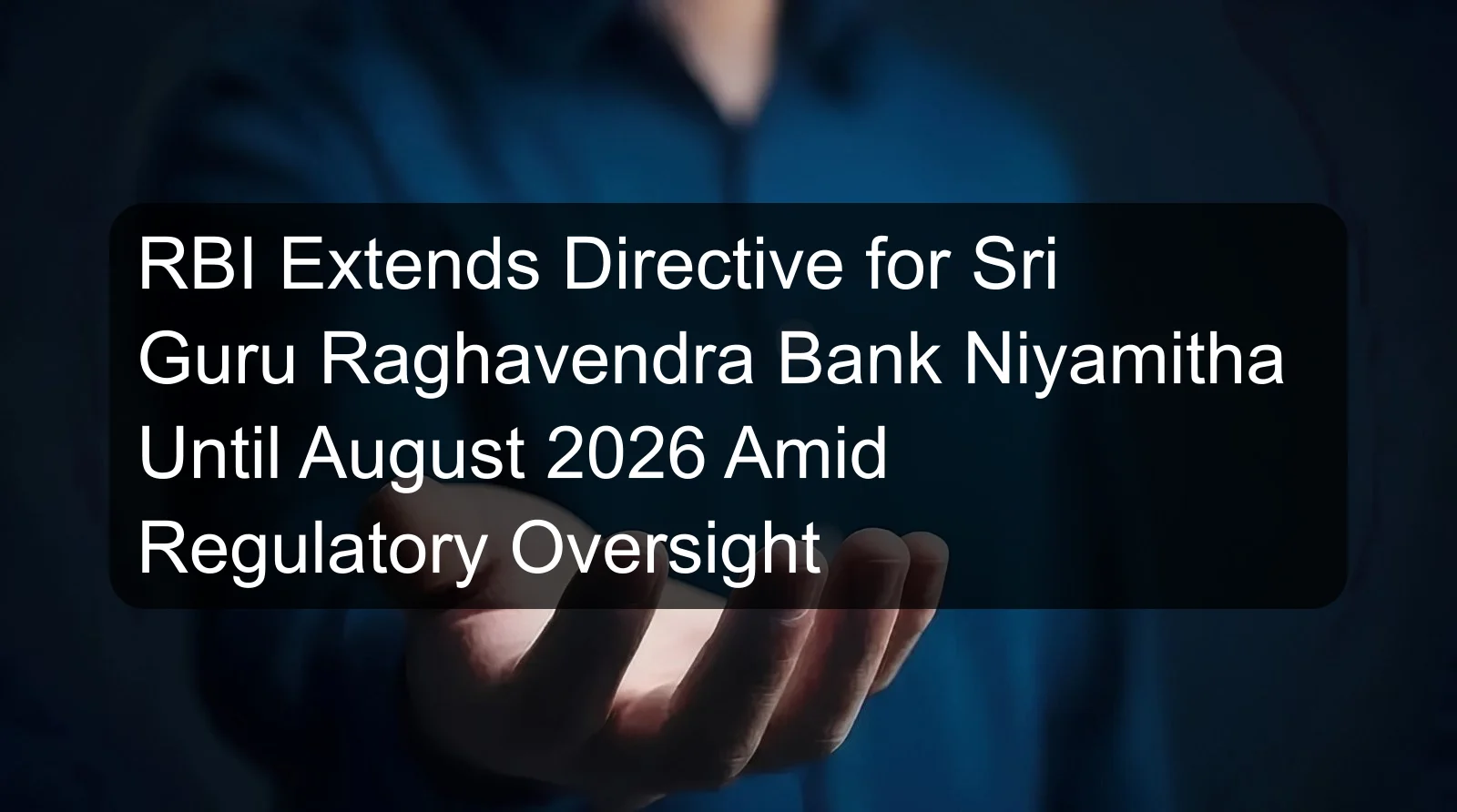 RBI Extends Directive for Sri Guru Raghavendra Bank Niyamitha Until August 2026 Amid Regulatory Oversight