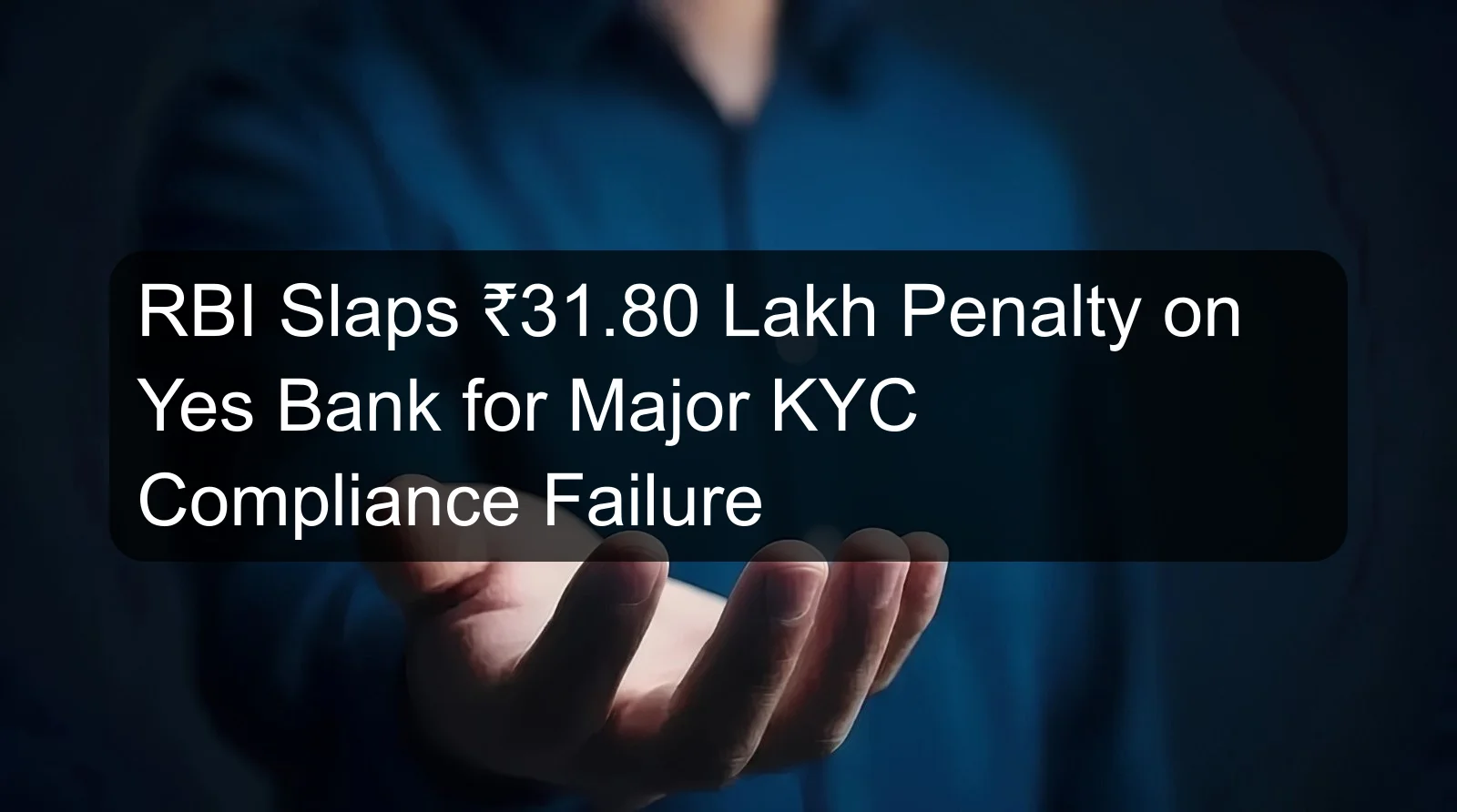 RBI Slaps ₹31.80 Lakh Penalty on Yes Bank for Major KYC Compliance Failure