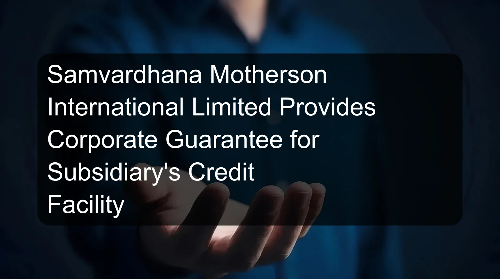 Samvardhana Motherson International Limited Provides Corporate Guarantee for Subsidiary's Credit Facility
