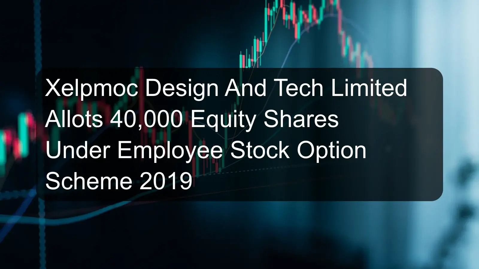 Xelpmoc Design And Tech Limited Allots 40,000 Equity Shares Under Employee Stock Option Scheme 2019