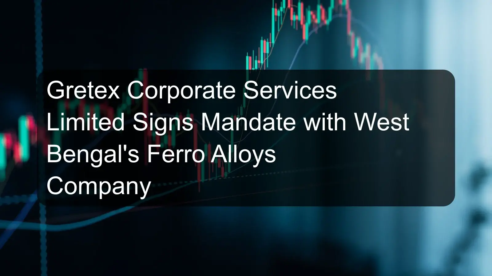 Gretex Corporate Services Limited Signs Mandate with West Bengal's Ferro Alloys Company