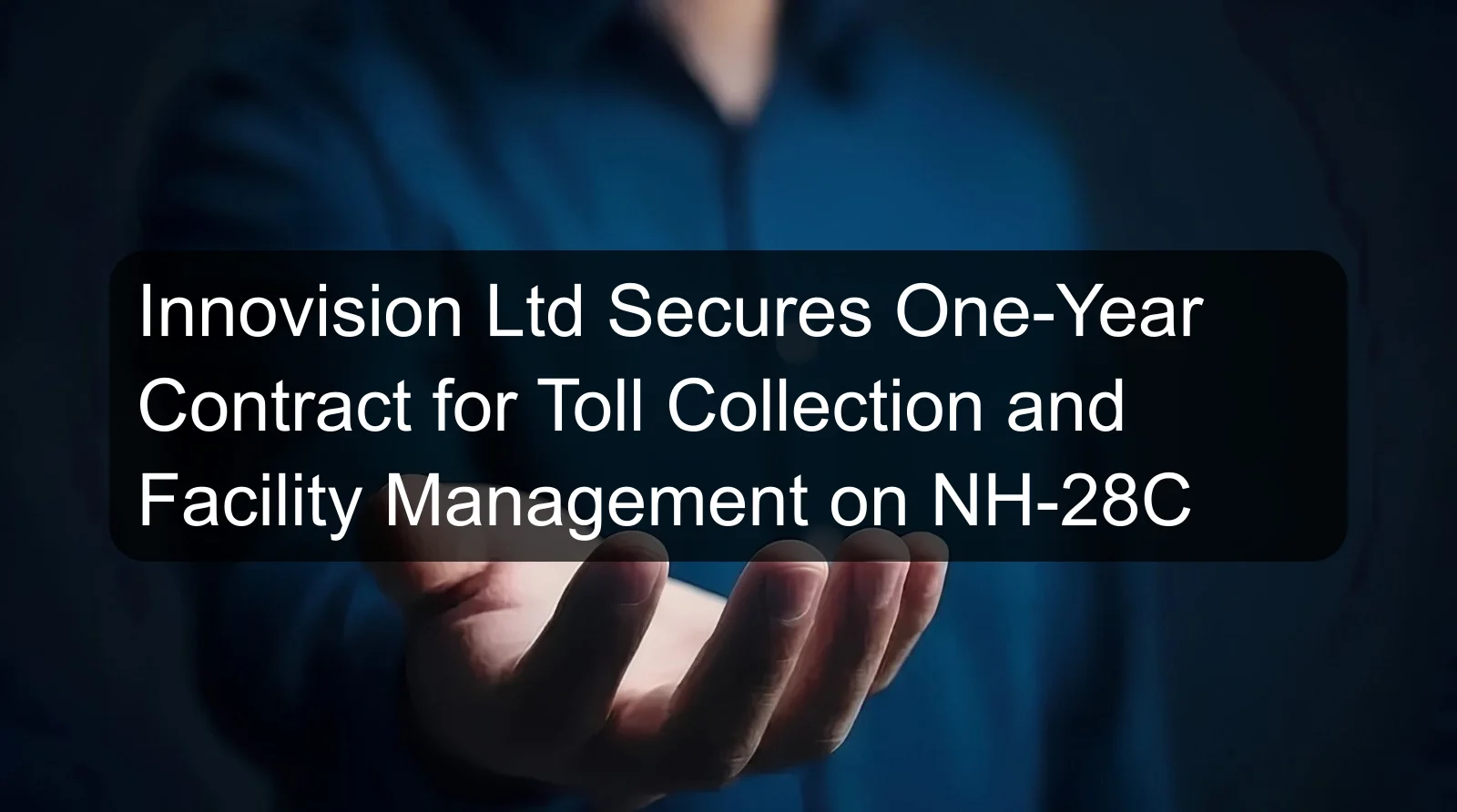 Innovision Ltd Secures One-Year Contract for Toll Collection and Facility Management on NH-28C Innovision Ltd Secures One-Year Contract for Toll Collection and Facility Management on NH-28C
