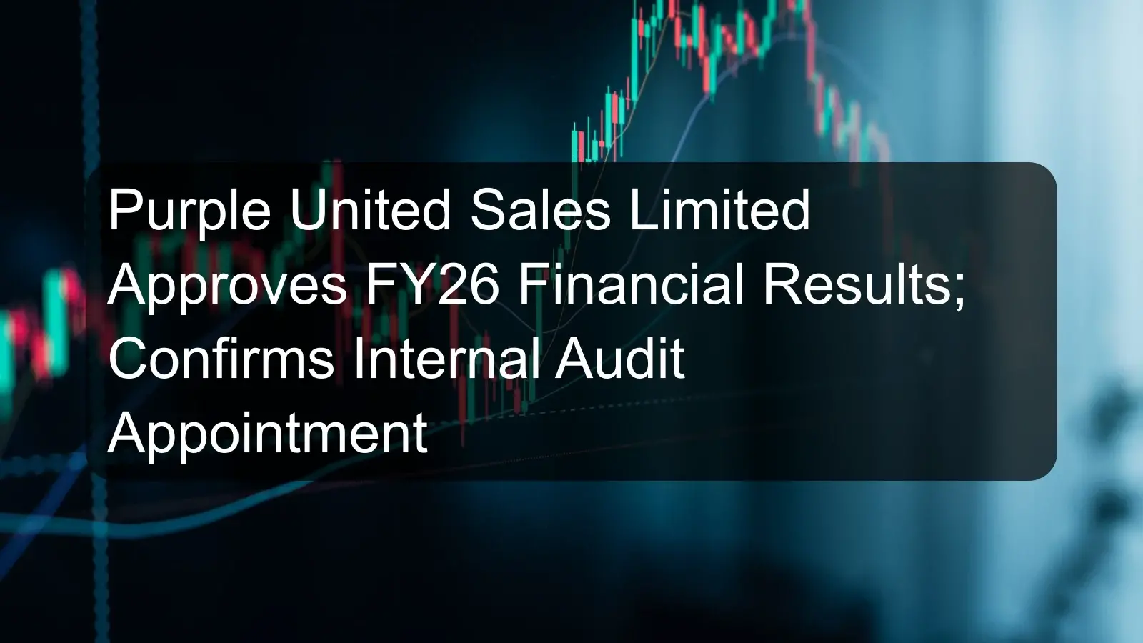 Purple United Sales Limited Approves FY26 Financial Results; Confirms Internal Audit Appointment