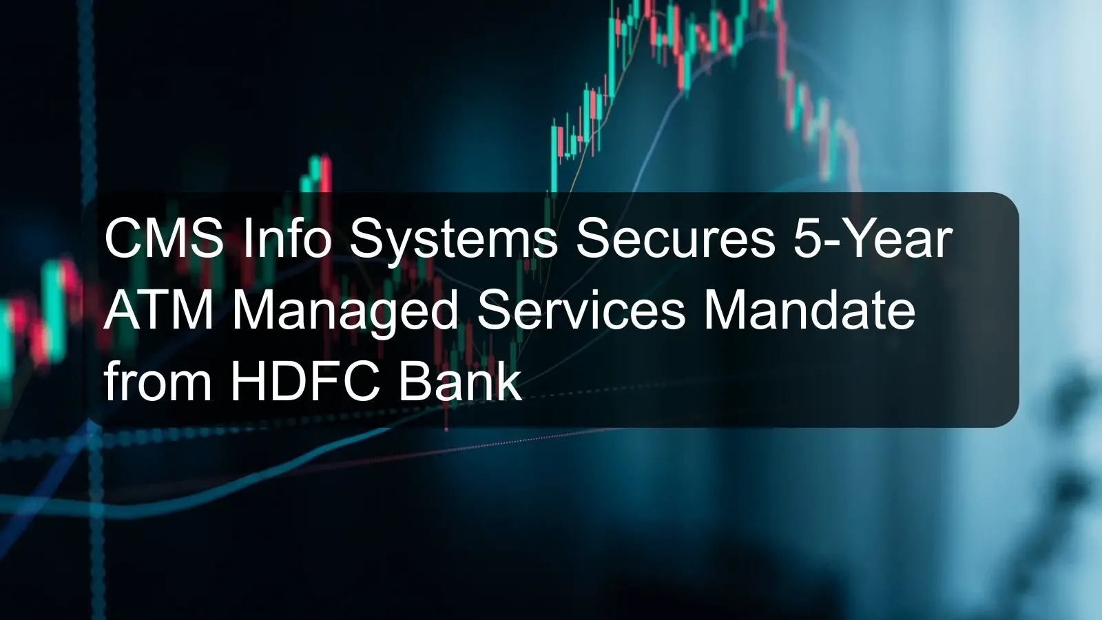 CMS Info Systems Secures 5-Year ATM Managed Services Mandate from HDFC Bank