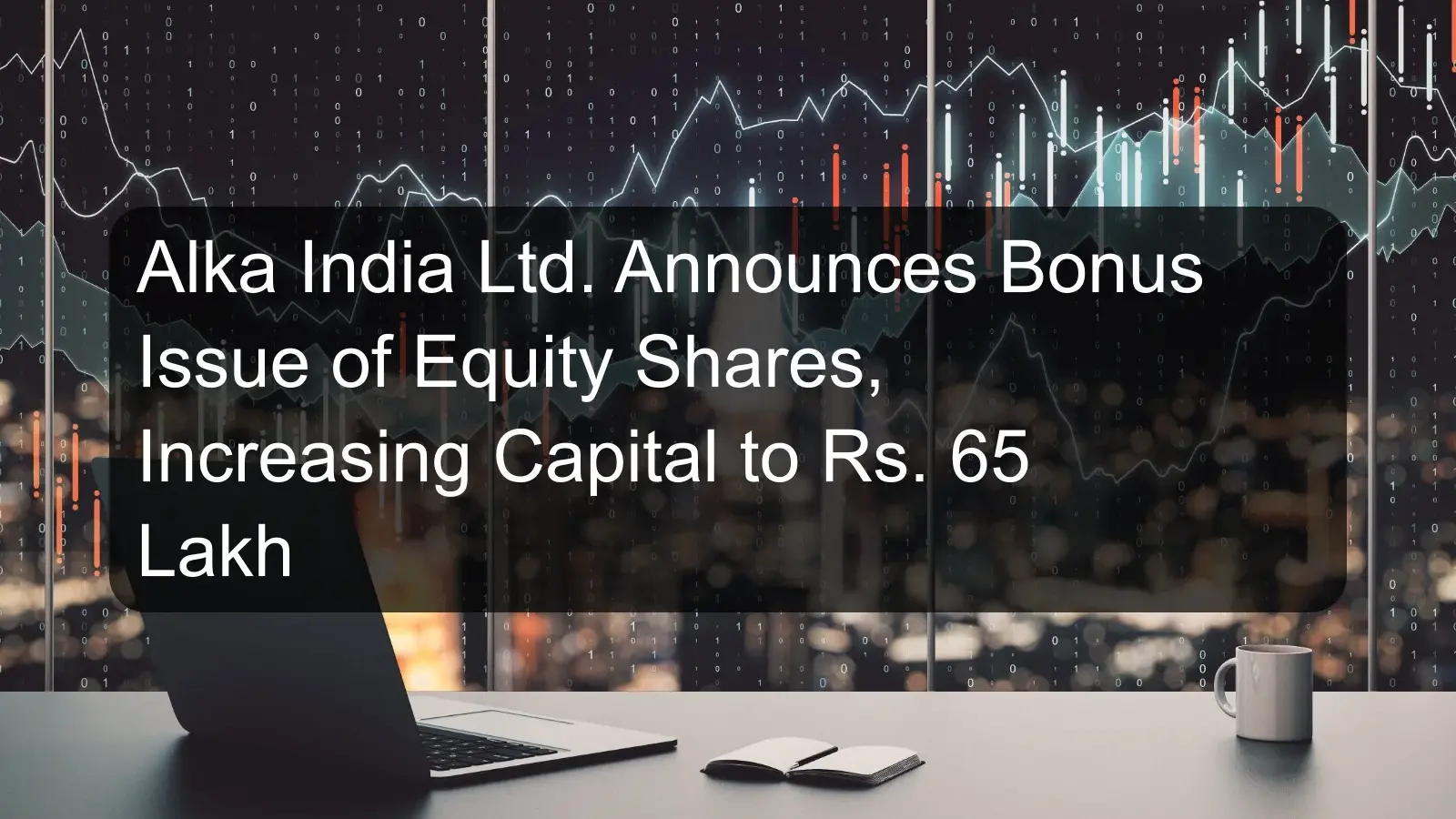Alka India Ltd. Announces Bonus Issue of Equity Shares, Increasing Capital to Rs. 65 Lakh