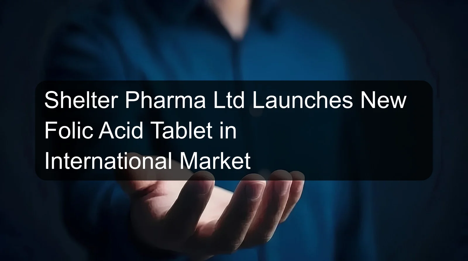 Shelter Pharma Ltd Launches New Folic Acid Tablet in International Market