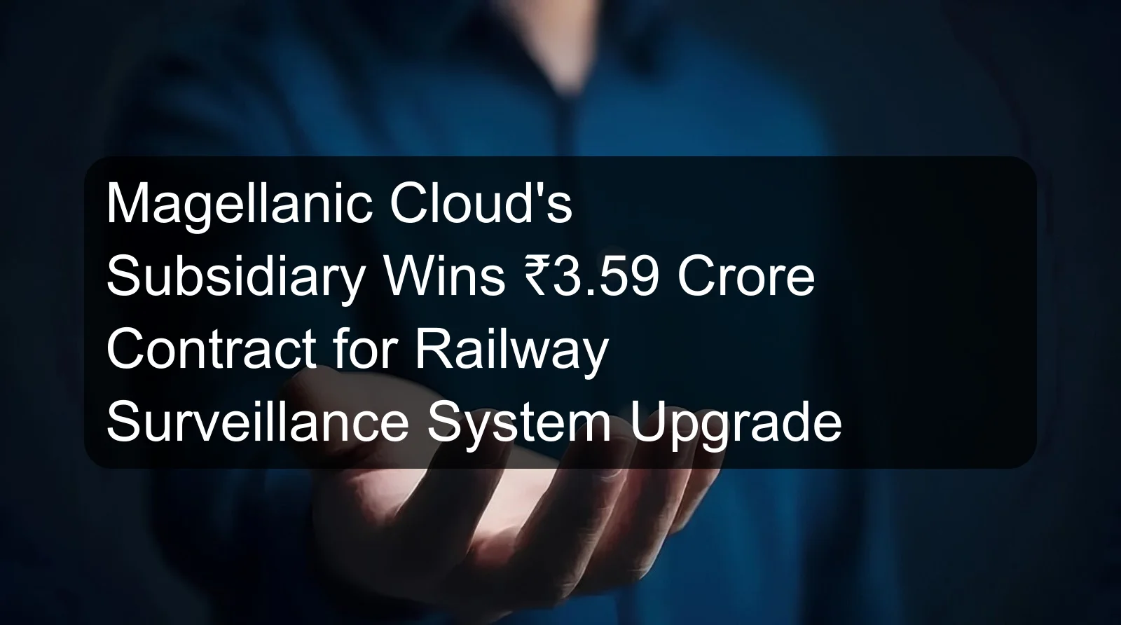 Magellanic Cloud's Subsidiary Wins ₹3.59 Crore Contract for Railway Surveillance System Upgrade