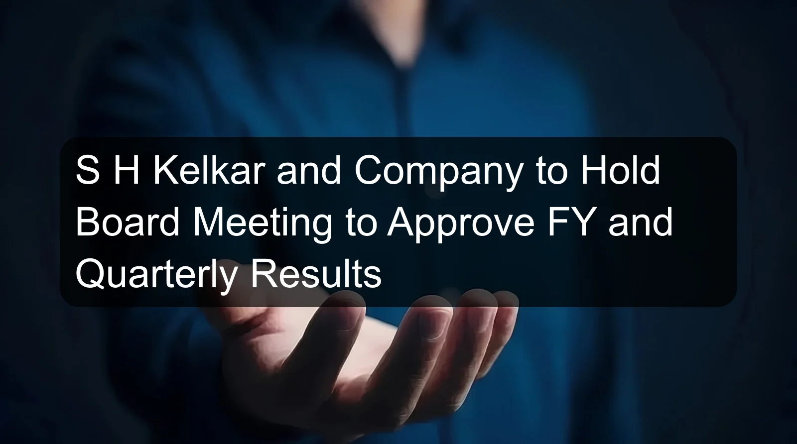 S H Kelkar and Company to Hold Board Meeting to Approve FY and Quarterly Results