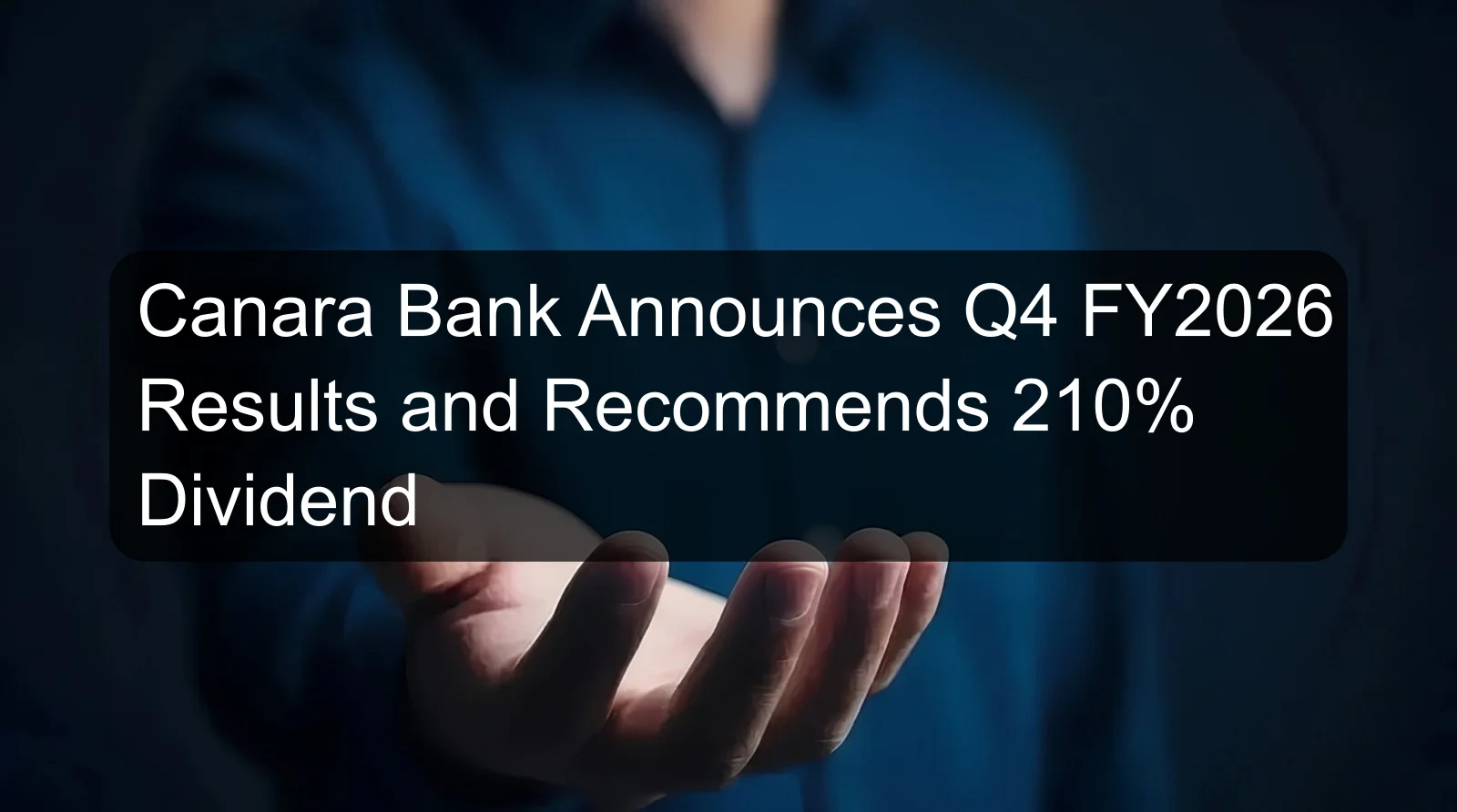 Canara Bank Announces Q4 FY2026 Results and Recommends 210% Dividend