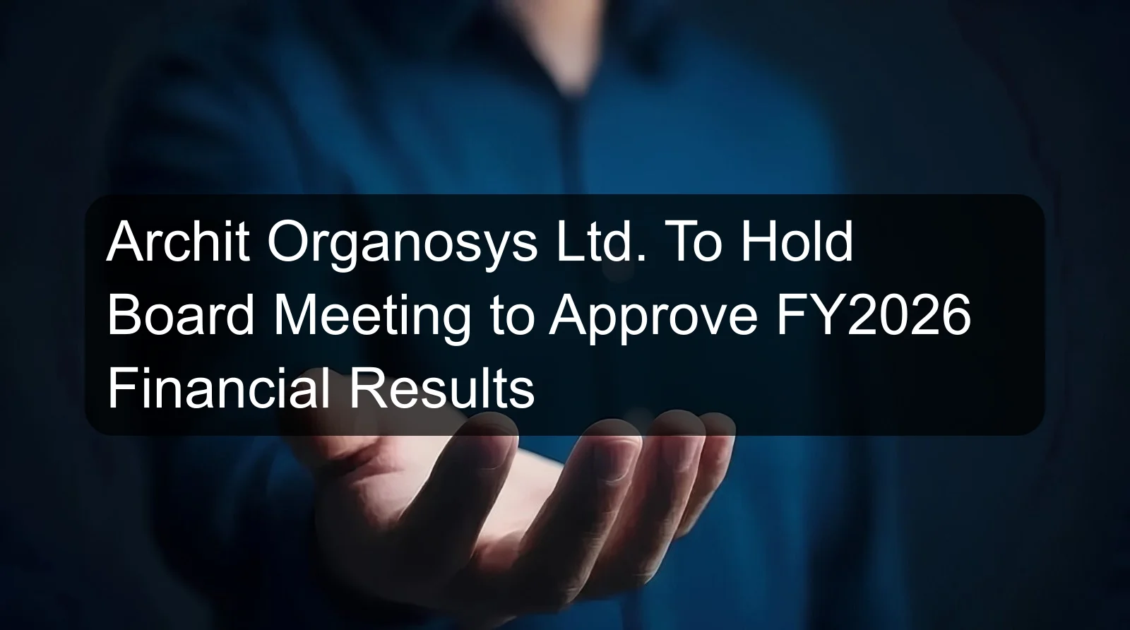 Archit Organosys Ltd. To Hold Board Meeting to Approve FY2026 Financial Results
