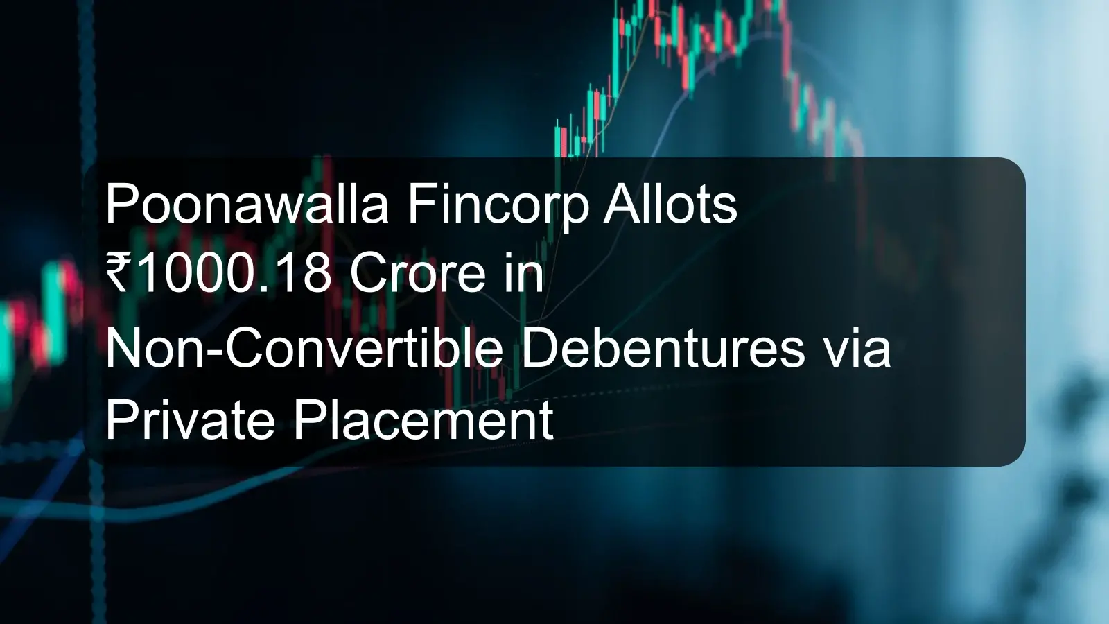 Poonawalla Fincorp Allots ₹1000.18 Crore in Non-Convertible Debentures via Private Placement