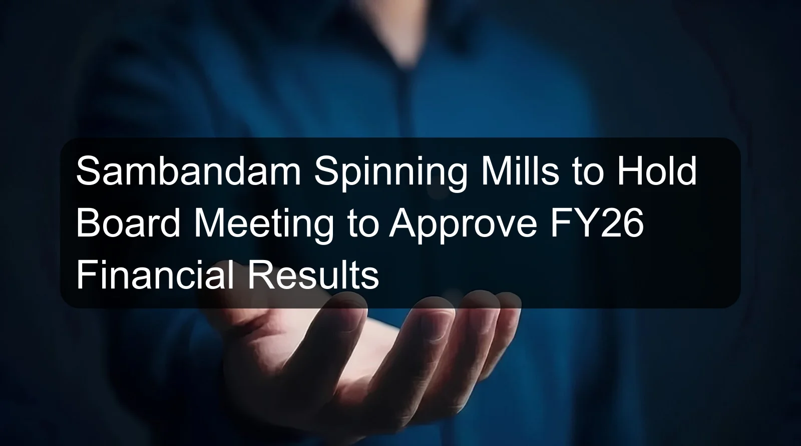 Sambandam Spinning Mills to Hold Board Meeting to Approve FY26 Financial Results