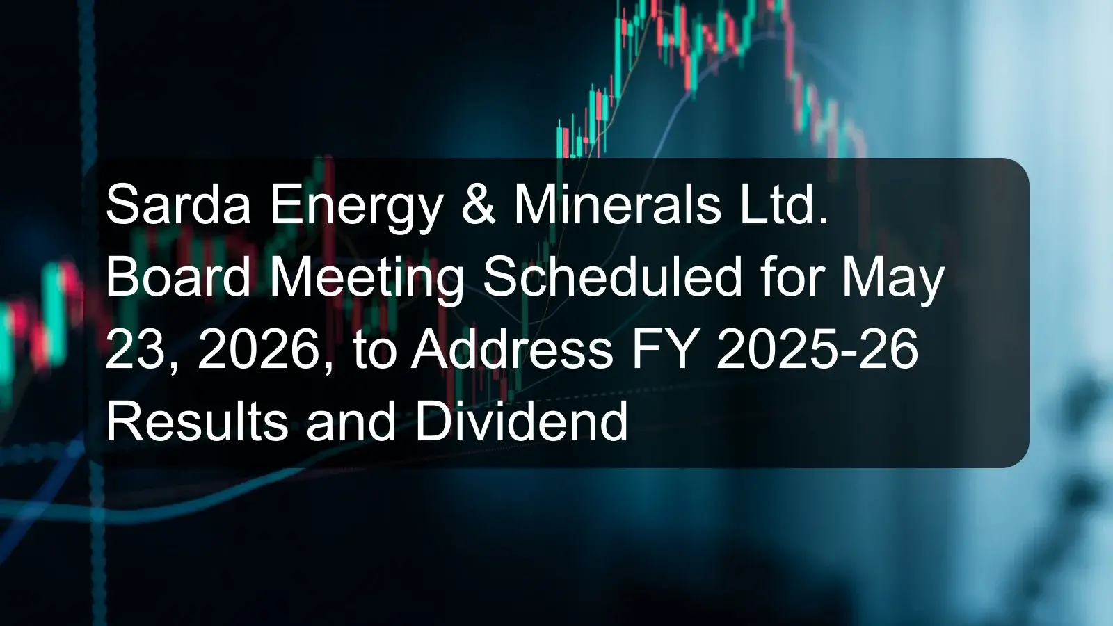 Sarda Energy & Minerals Ltd. Board Meeting Scheduled for May 23, 2026, to Address FY 2025-26 Results and Dividend