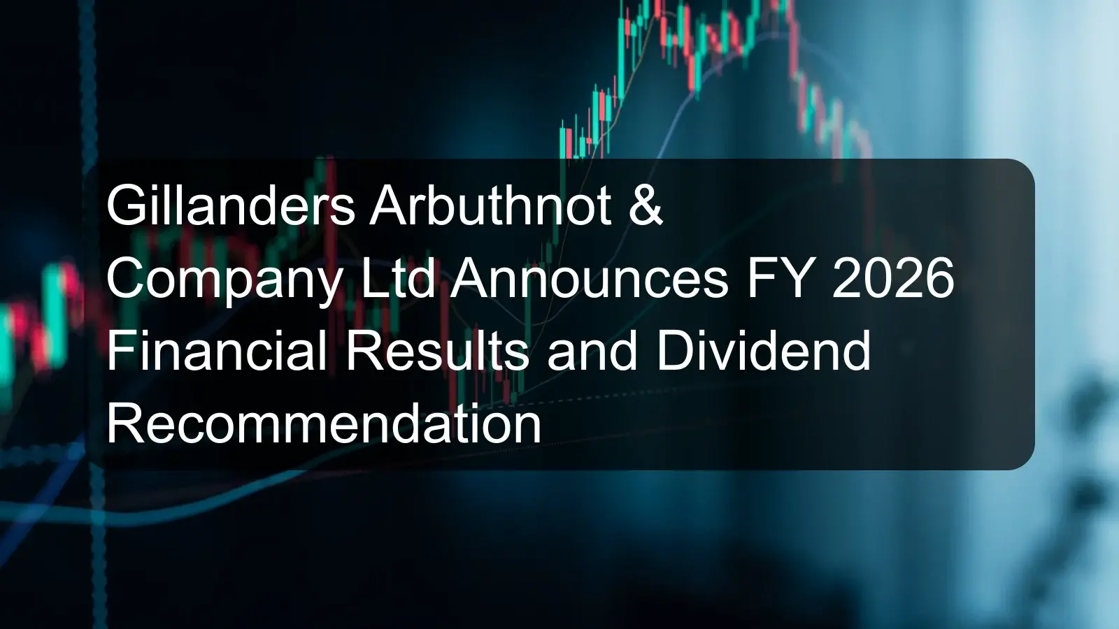 Gillanders Arbuthnot & Company Ltd Announces FY 2026 Financial Results and Dividend Recommendation