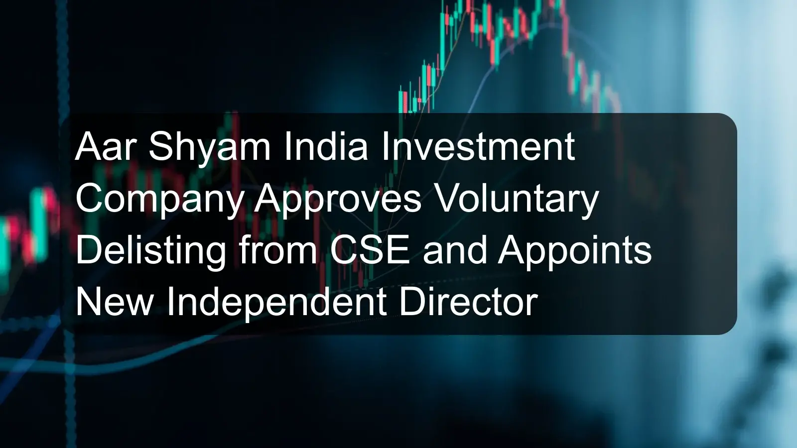 Aar Shyam India Investment Company Approves Voluntary Delisting from CSE and Appoints New Independent Director