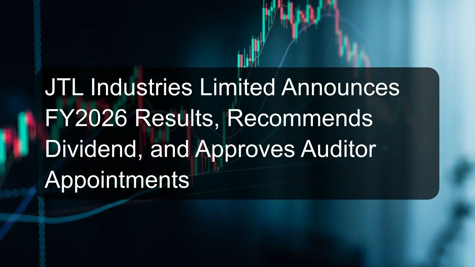 JTL Industries Limited Announces FY2026 Results, Recommends Dividend, and Approves Auditor Appointments