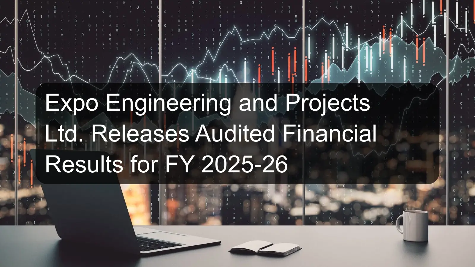 Expo Engineering and Projects Ltd. Releases Audited Financial Results for FY 2025-26
