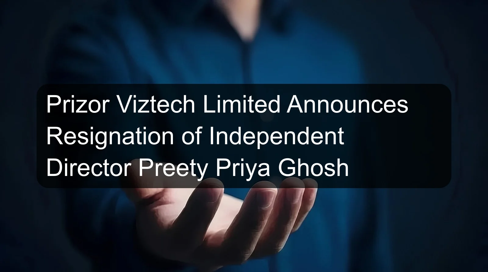 Prizor Viztech Limited Announces Resignation of Independent Director Preety Priya Ghosh