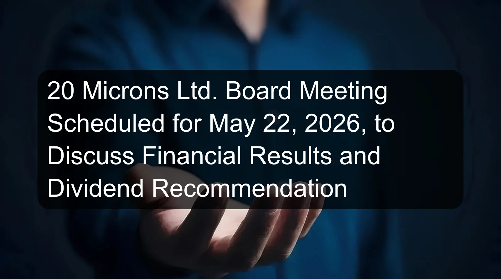 20 Microns Ltd. Board Meeting Scheduled for May 22, 2026, to Discuss Financial Results and Dividend Recommendation