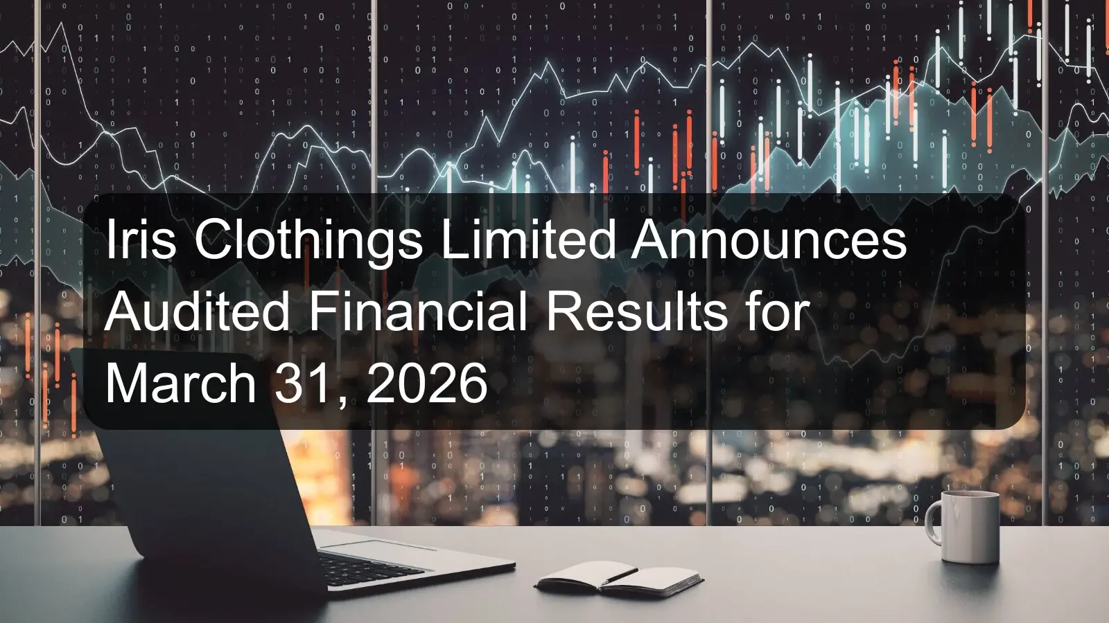 Iris Clothings Limited Announces Audited Financial Results for March 31, 2026