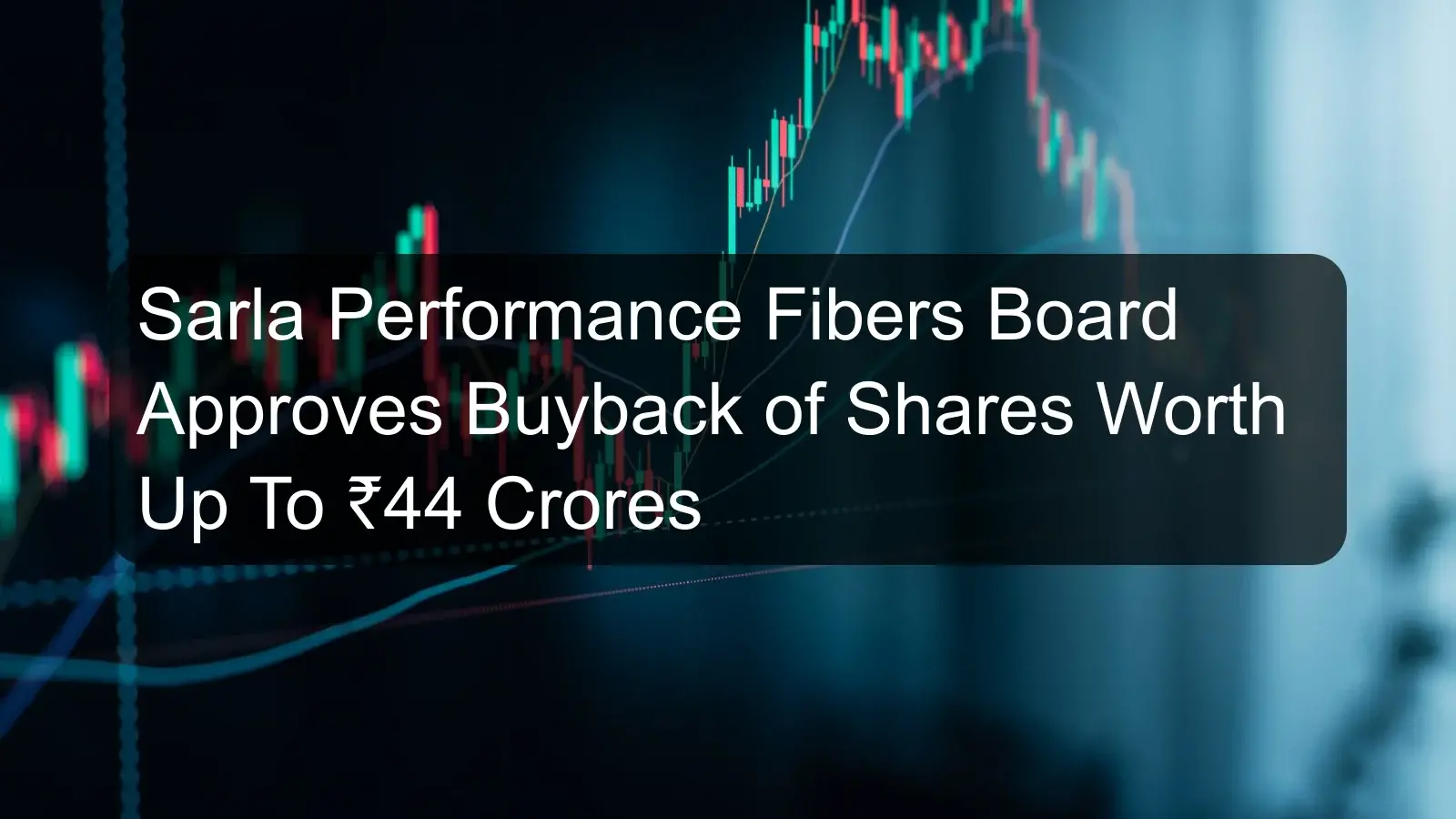 Sarla Performance Fibers Board Approves Buyback of Shares Worth Up To ₹44 Crores