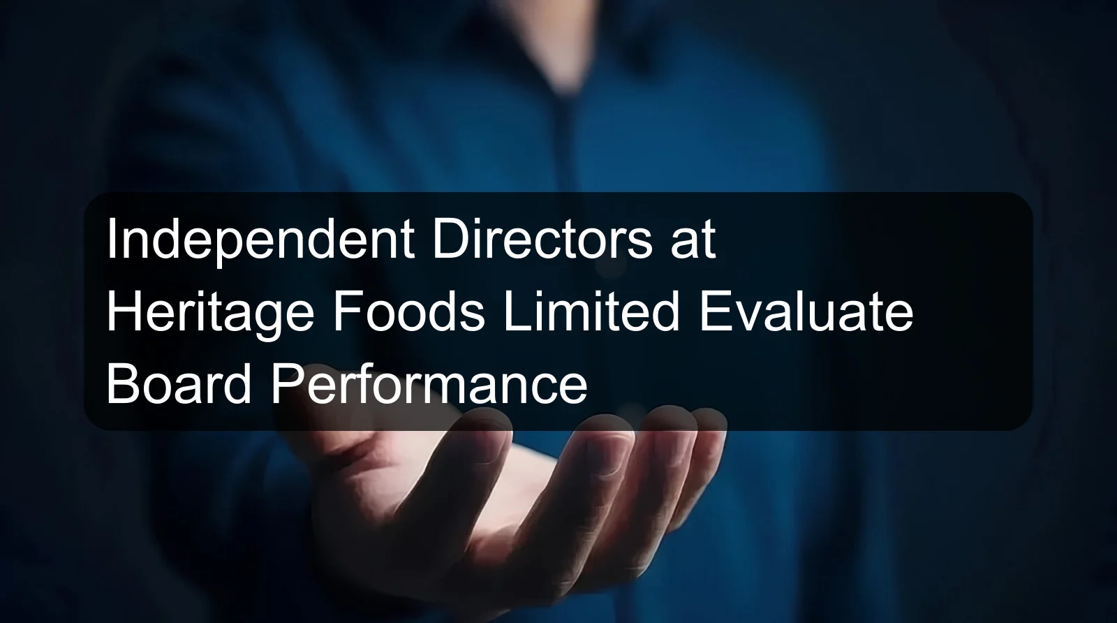 Independent Directors at Heritage Foods Limited Evaluate Board Performance