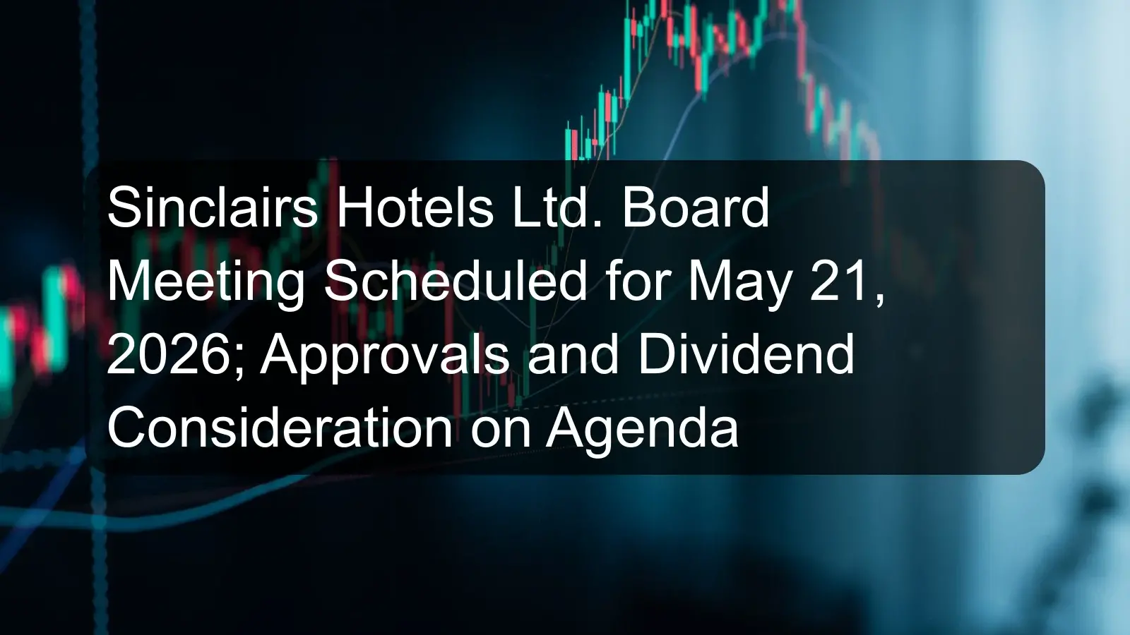 Sinclairs Hotels Ltd. Board Meeting Scheduled for May 21, 2026; Approvals and Dividend Consideration on Agenda