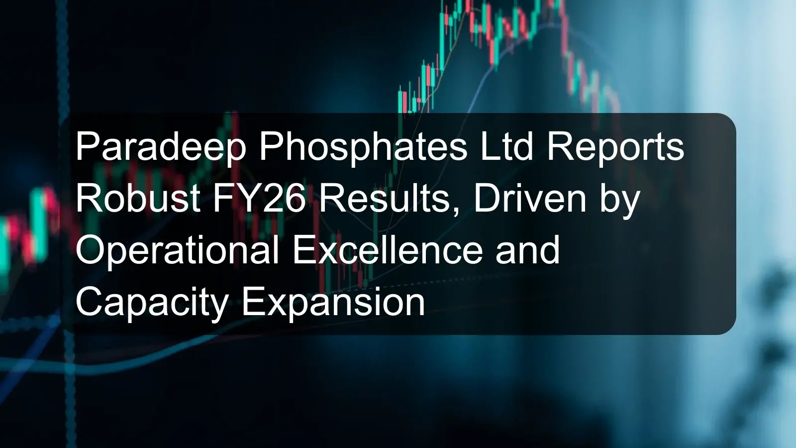 Paradeep Phosphates Ltd Reports Robust FY26 Results, Driven by Operational Excellence and Capacity Expansion