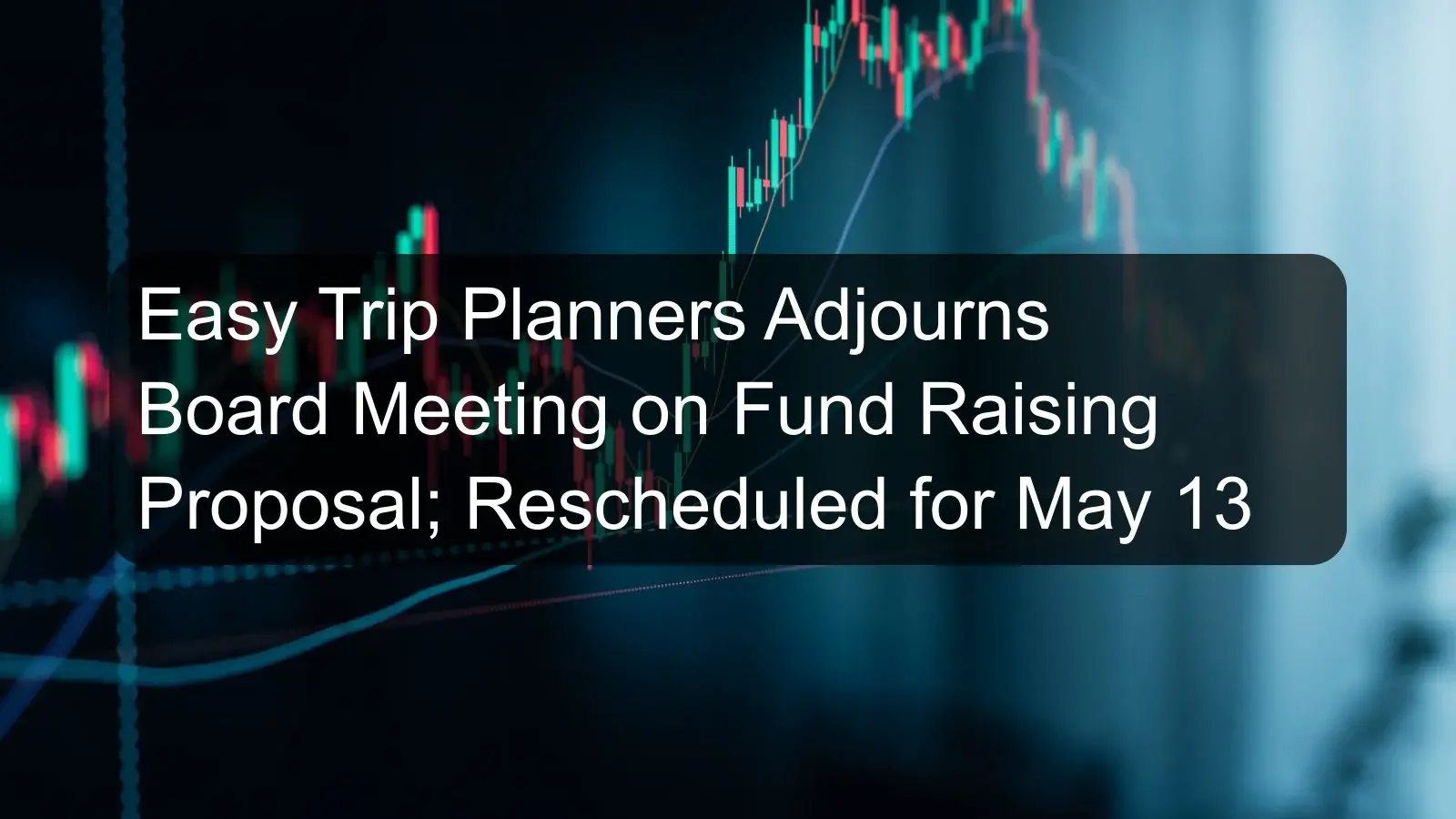 Easy Trip Planners Adjourns Board Meeting on Fund Raising Proposal; Rescheduled for May 13