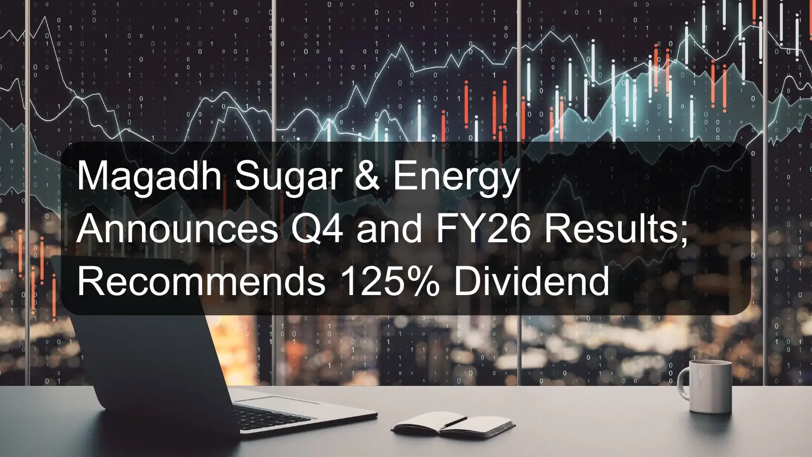 Magadh Sugar & Energy Announces Q4 and FY26 Results; Recommends 125% Dividend