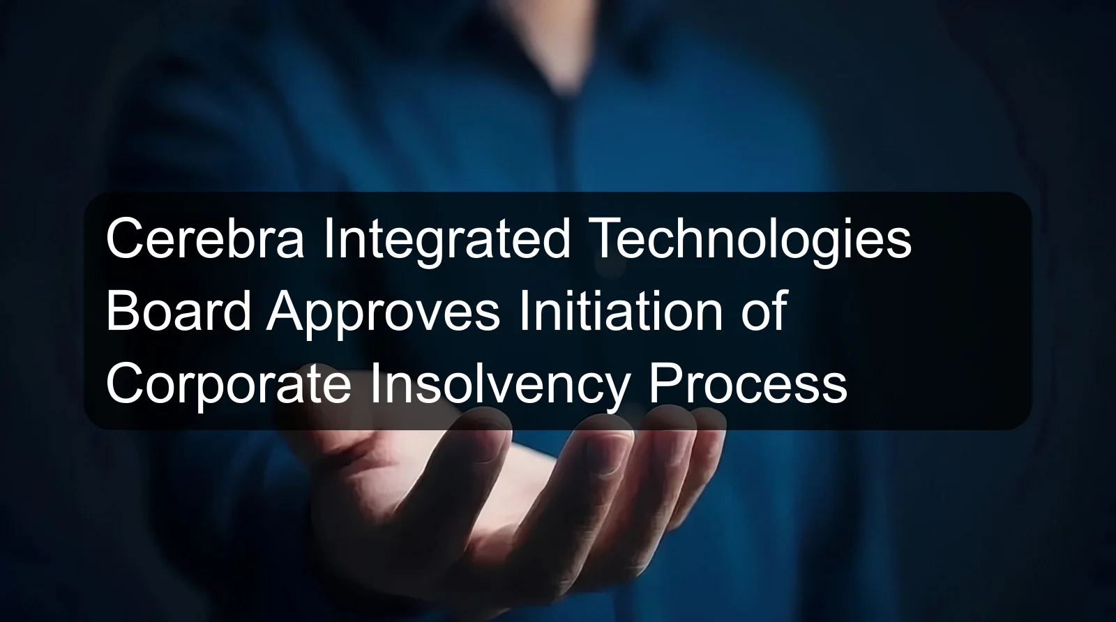 Cerebra Integrated Technologies Board Approves Initiation of Corporate Insolvency Process