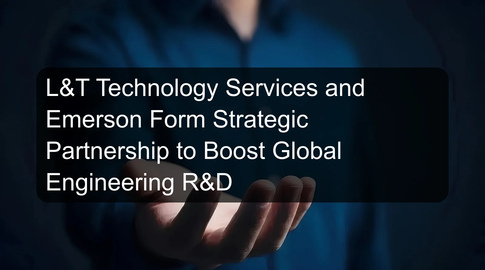 L&T Technology Services and Emerson Form Strategic Partnership to Boost Global Engineering R&D