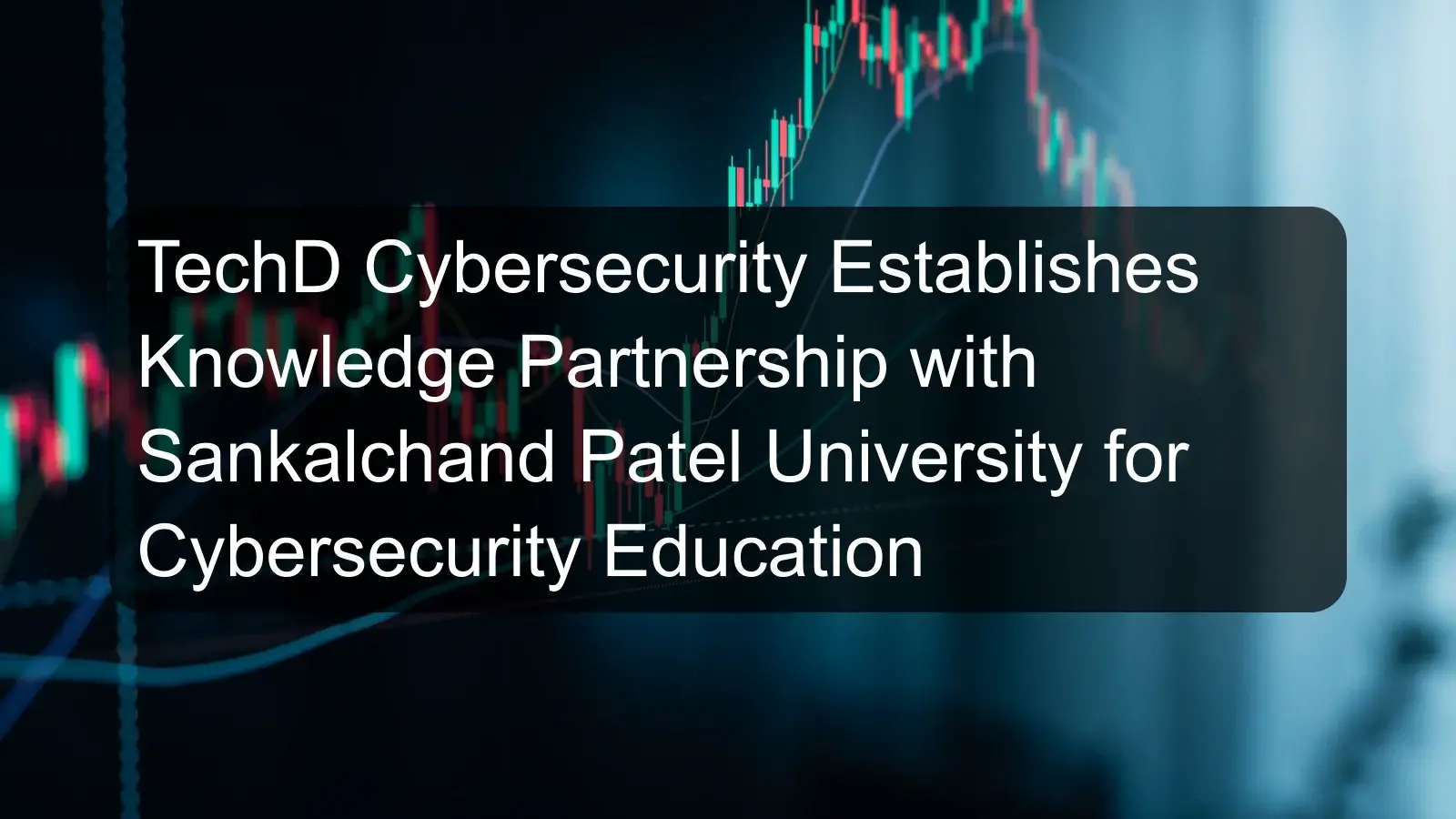 TechD Cybersecurity Establishes Knowledge Partnership with Sankalchand Patel University for Cybersecurity Education