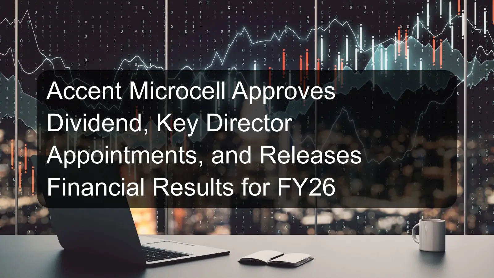 Accent Microcell Approves Dividend, Key Director Appointments, and Releases Financial Results for FY26 Accent Microcell Approves Dividend, Key Director Appointments, and Releases Financial Results for FY26
