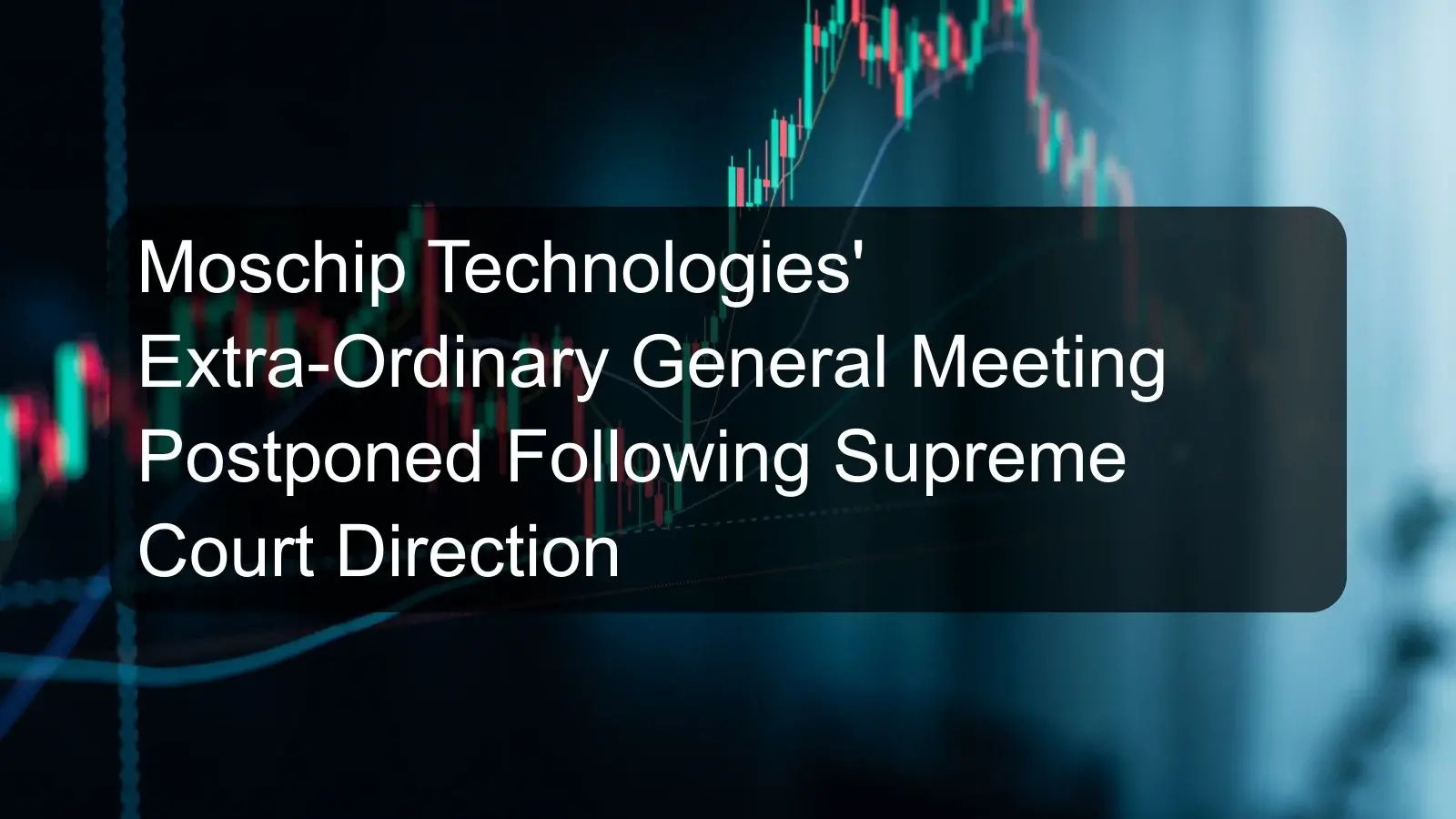 Moschip Technologies' Extra-Ordinary General Meeting Postponed Following Supreme Court Direction