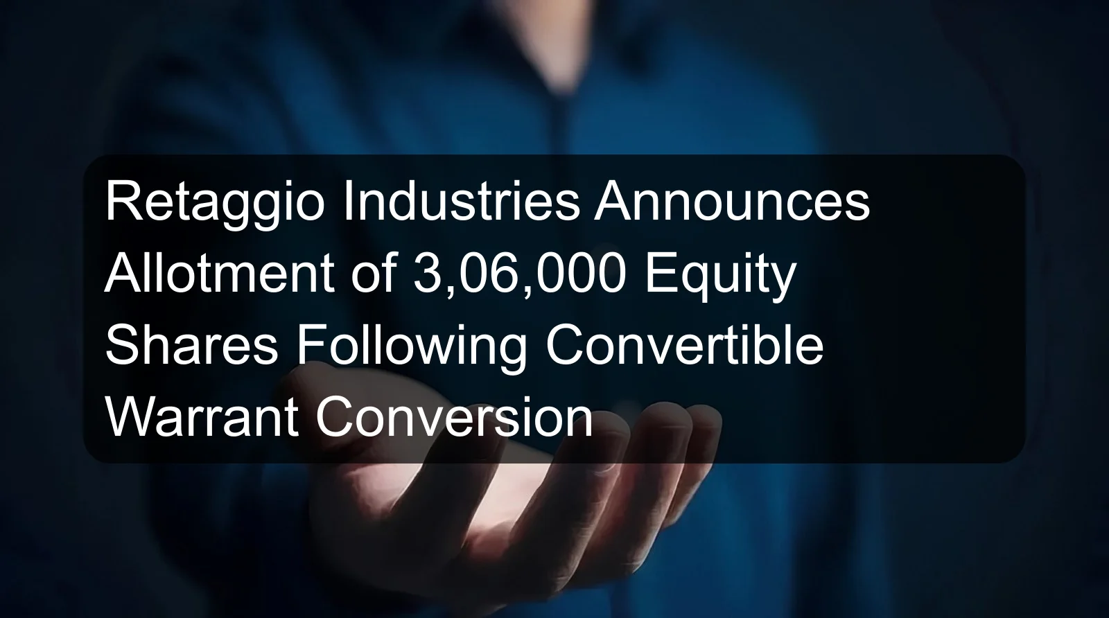 Retaggio Industries Announces Allotment of 3,06,000 Equity Shares Following Convertible Warrant Conversion