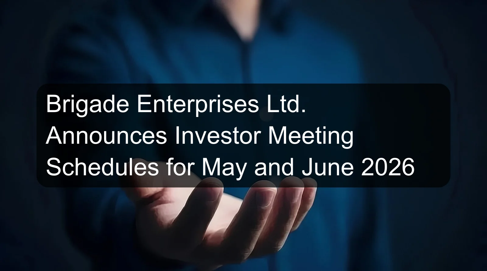 Brigade Enterprises Ltd. Announces Investor Meeting Schedules for May and June 2026