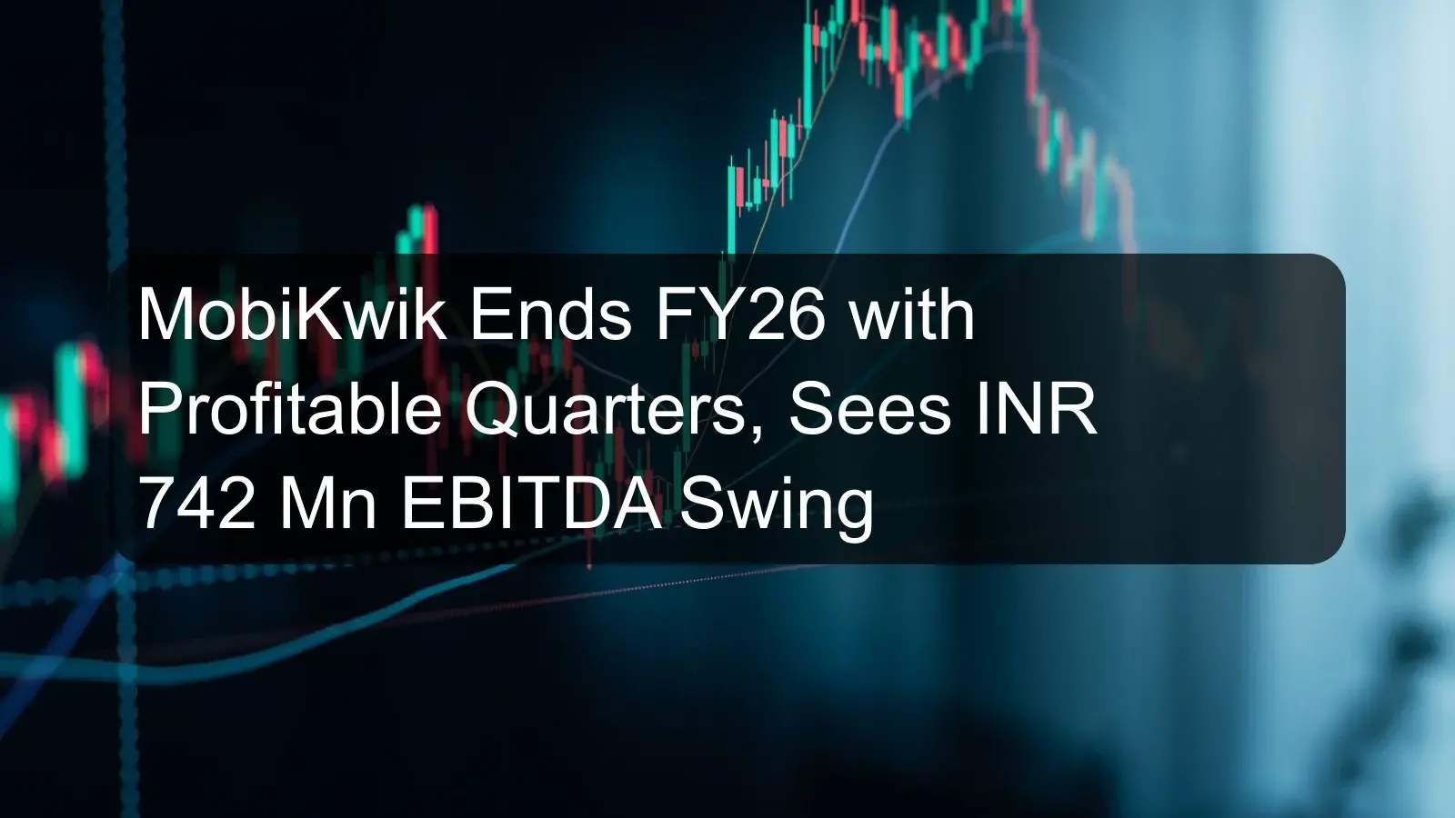 MobiKwik Ends FY26 with Profitable Quarters, Sees INR 742 Mn EBITDA Swing