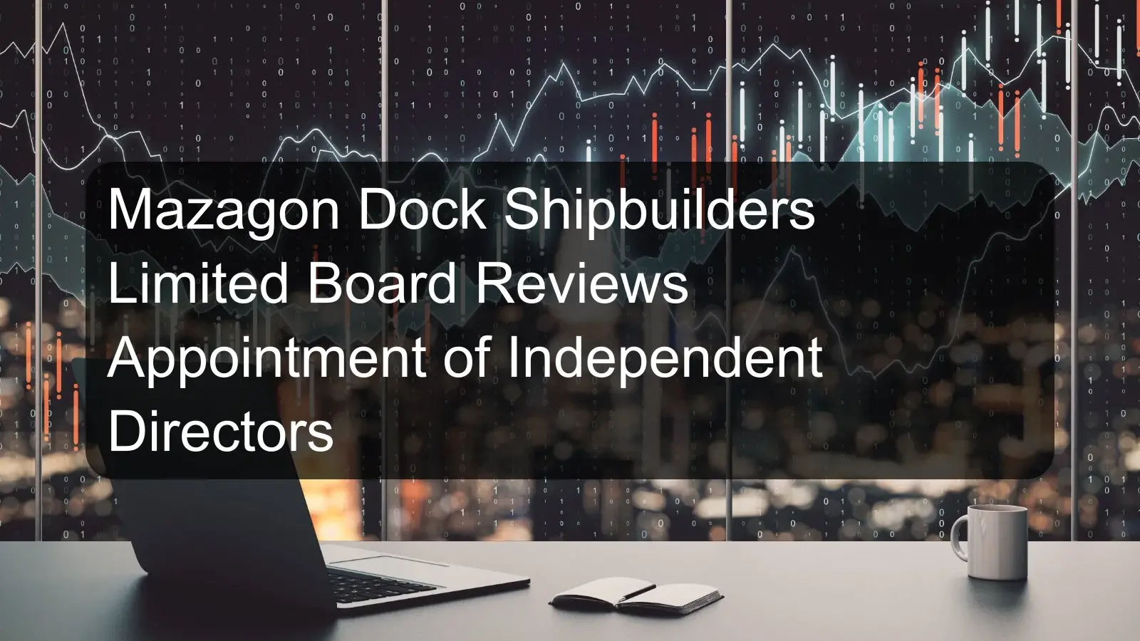 Mazagon Dock Shipbuilders Limited Board Reviews Appointment of Independent Directors