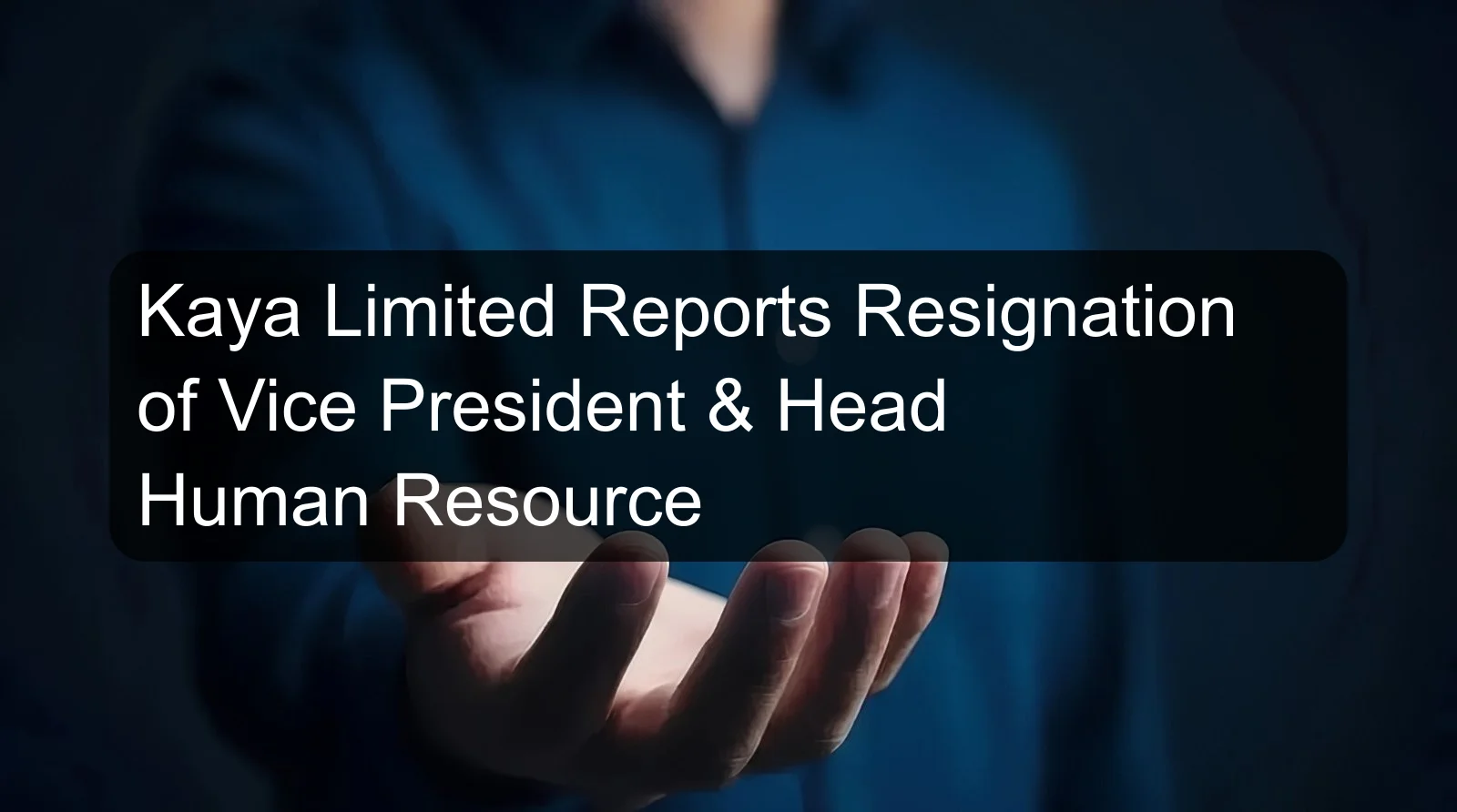 Kaya Limited Reports Resignation of Vice President & Head Human Resource