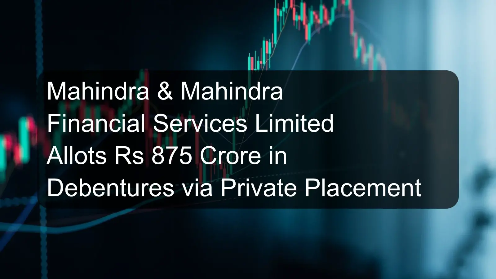 Mahindra & Mahindra Financial Services Limited Allots Rs 875 Crore in Debentures via Private Placement