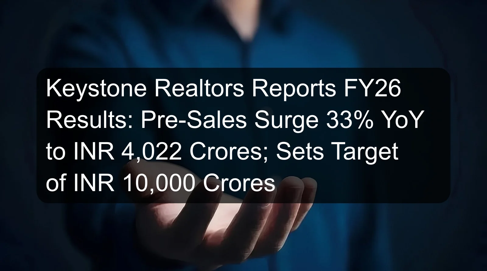 Keystone Realtors Reports FY26 Results: Pre-Sales Surge 33% YoY to INR 4,022 Crores; Sets Target of INR 10,000 Crores