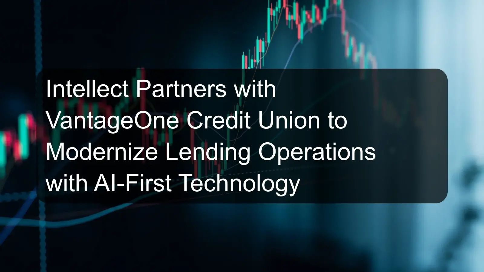 Intellect Partners with VantageOne Credit Union to Modernize Lending Operations with AI-First Technology