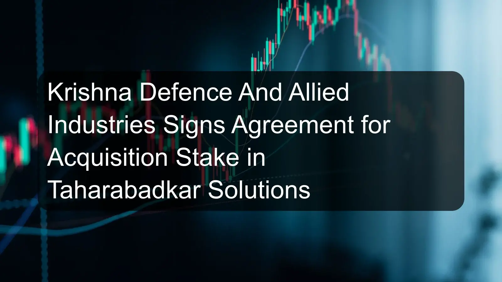 Krishna Defence And Allied Industries Signs Agreement for Acquisition Stake in Taharabadkar Solutions
