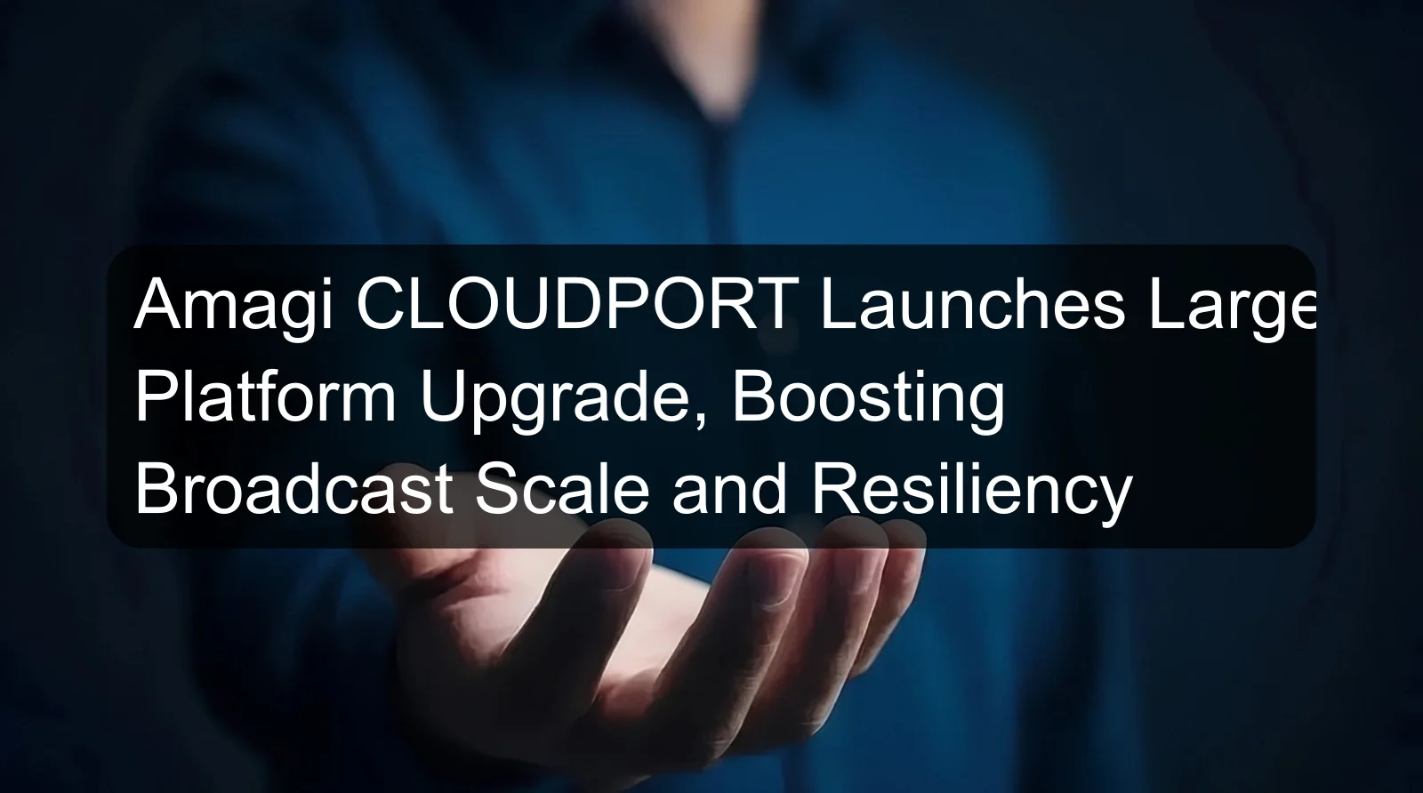 Amagi CLOUDPORT Launches Largest Platform Upgrade, Boosting Broadcast Scale and Resiliency