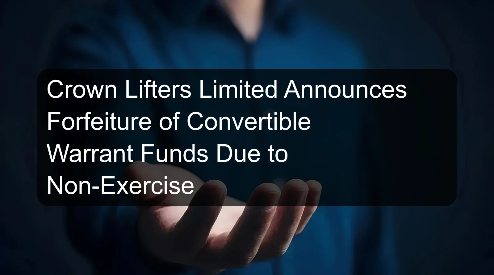 Crown Lifters Limited Announces Forfeiture of Convertible Warrant Funds Due to Non-Exercise