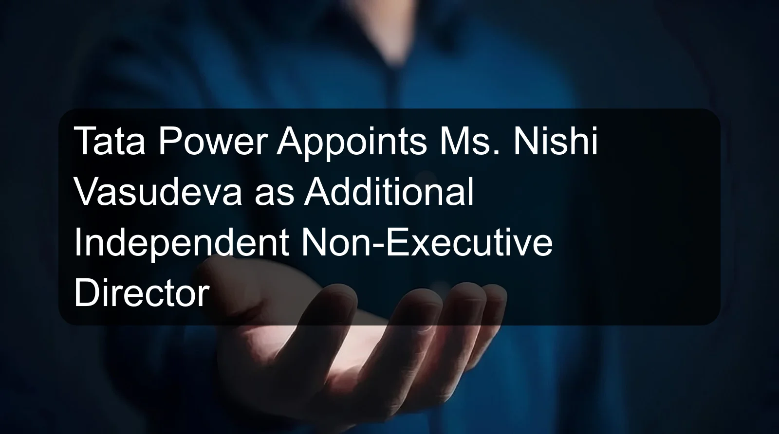 Tata Power Appoints Ms. Nishi Vasudeva as Additional Independent Non-Executive Director