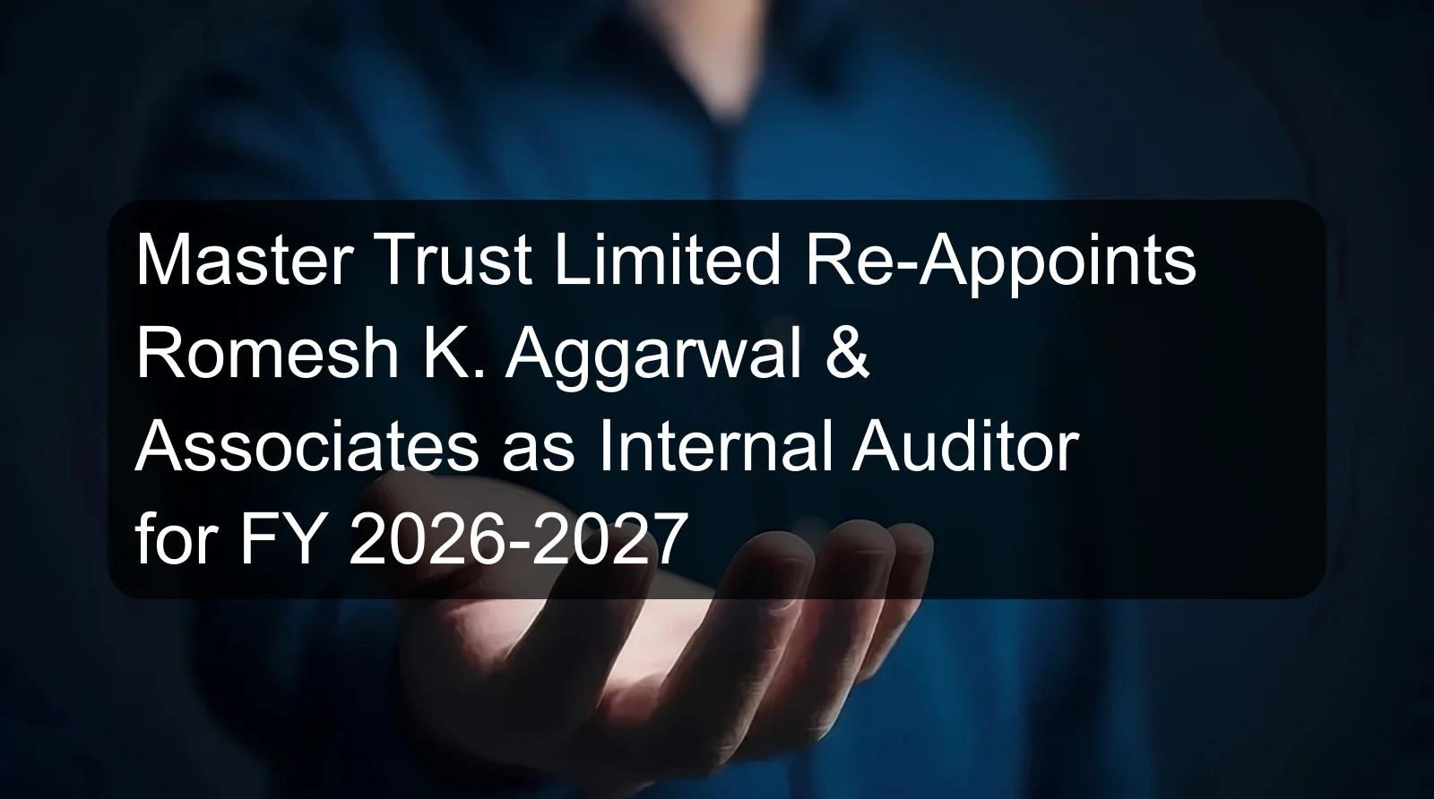 Master Trust Limited Re-Appoints Romesh K. Aggarwal & Associates as Internal Auditor for FY 2026-2027